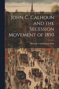 bokomslag John C. Calhoun and the Secession Movement of 1850