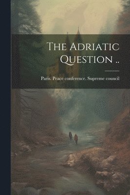 The Adriatic Question .. 1