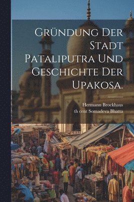 bokomslag Grndung der Stadt Pataliputra und Geschichte der Upakosa.