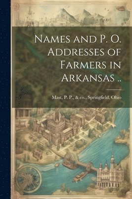 Names and p. o. Addresses of Farmers in Arkansas .. 1