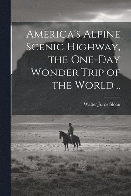 Walter Jones]  [From Old [Sloan - America's Alpine Scenic Highway, the One-day Wonder Trip of the World .., Häftad