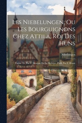 bokomslag Les Niebelungen, Ou Les Bourguignons Chez Attila, Roi Des Huns