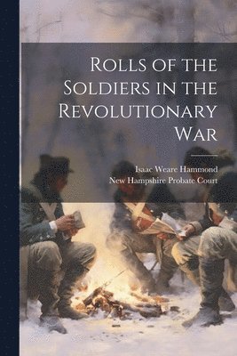 Isaac Weare Hammond, New Hampshire (Colony) Probate Court - Rolls of the Soldiers in the Revolutionary War, Häftad