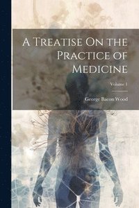 bokomslag Treatise On the Practice of Medicine; Volume 1