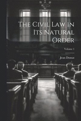 Jean Domat - Civil Law in Its Natural Order; Volume 1, Häftad