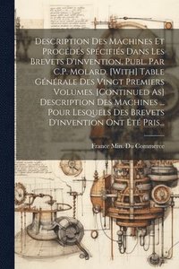 bokomslag Description Des Machines Et Procds Spcifis Dans Les Brevets D'invention, Publ. Par C.P. Molard. [With] Table Gnrale Des Vingt Premiers Volumes. [Continued As] Description Des Machines ...