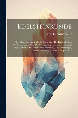 bokomslag Edelsteinkunde; eine allgemein verständliche Darstellung der Eigenschaften, des Vorkommens und der Verwendung der Edelsteine, nebst einer Anleitung zur Bestimmung derselben, für Mineralogen, Edelst...