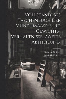 bokomslag Vollstndiges Taschenbuch der Mnz-, Maass- und Gewichts-Verhltnisse. Zweite Abtheilung.