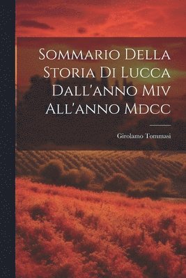 bokomslag Sommario Della Storia Di Lucca Dall'anno Miv All'anno Mdcc