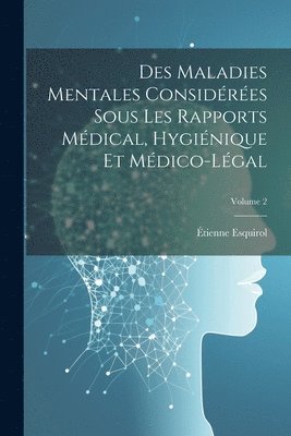 bokomslag Des Maladies Mentales Considres Sous Les Rapports Mdical, Hyginique Et Mdico-Lgal; Volume 2