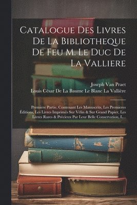 Catalogue Des Livres De La Bibliotheque De Feu M. Le Duc De La Valliere 1