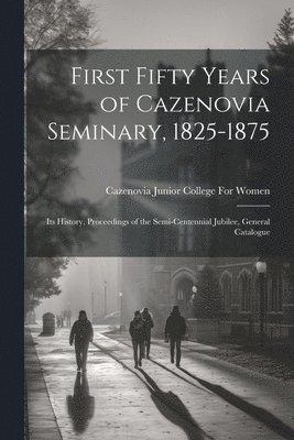 First Fifty Years of Cazenovia Seminary, 1825-1875 1