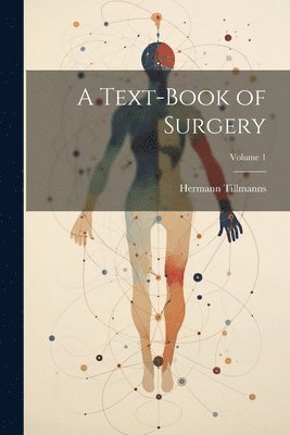 Hermann Tillmanns - Text-Book of Surgery; Volume 1, Häftad
