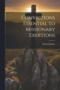 bokomslag Convictions Essential to Missionary Exertions