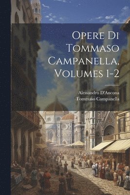 Alessandro D'Ancona, Tommaso Campanella - Opere Di Tommaso Campanella, Volumes 1-2, Häftad