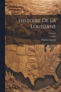 bokomslag Histoire De La Louisiane; Volume 1