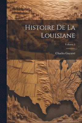 bokomslag Histoire De La Louisiane; Volume 1