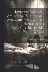 bokomslag Lives of Eminent American Physicians and Surgeons of the Nineteenth Century, Ed. by S.D. Gross