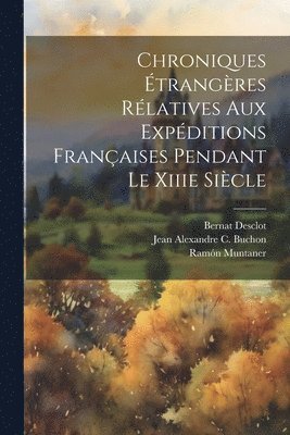 Jean Alexandre C Buchon, Ramón Muntaner, Bernat Desclot - Chroniques Étrangères Rélatives Aux Expéditions Françaises Pendant Le Xiiie Siècle, Häftad
