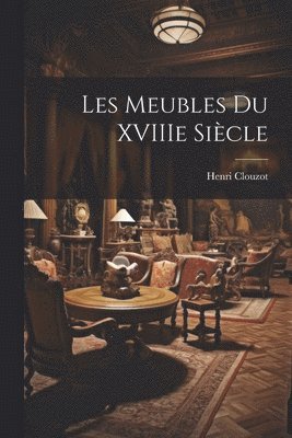 Les meubles du XVIIIe sicle 1