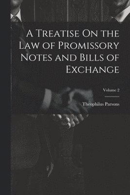 Theophilus Parsons - Treatise On the Law of Promissory Notes and Bills of Exchange; Volume 2, Häftad
