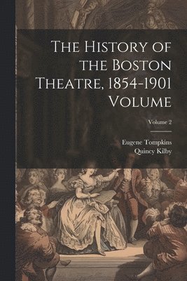 bokomslag The History of the Boston Theatre, 1854-1901 Volume; Volume 2