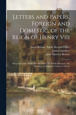 bokomslag Letters and Papers, Foreign and Domestic, of the Reign of Henry Viii