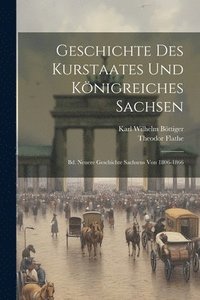 bokomslag Geschichte Des Kurstaates Und Knigreiches Sachsen