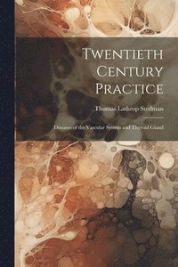bokomslag Twentieth Century Practice: Diseases of the Vascular System and Thyroid Gland