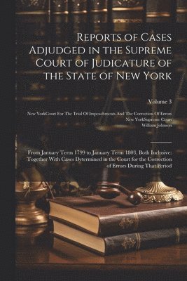 William Johnson, New York (State) Supreme Court, New York (State) Court for the Trial - Reports of Cases Adjudged in the Supreme Court of Judicature of the State of New York, Häftad