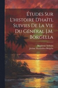 bokomslag tudes Sur L'histoire D'hati, Suivies De La Vie Du Gnral J.M. Borgella