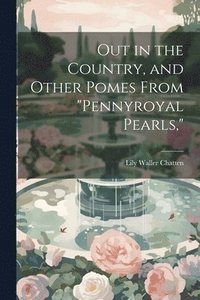 bokomslag Out in the Country, and Other Pomes From &quot;Pennyroyal Pearls,&quot;