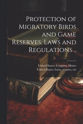 bokomslag Protection of Migratory Birds and Game Reserves. Laws and Regulations ..