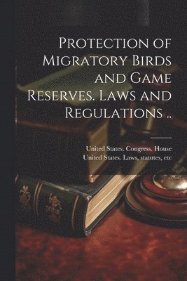 Protection of Migratory Birds and Game Reserves. Laws and Regulations .. 1
