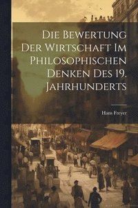 bokomslag Die Bewertung der Wirtschaft im philosophischen Denken des 19. Jahrhunderts