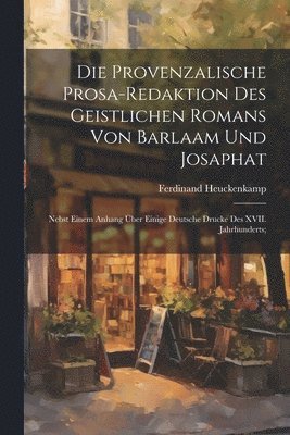 bokomslag Die provenzalische Prosa-redaktion des Geistlichen Romans von Barlaam und Josaphat; nebst einem Anhang ber einige deutsche Drucke des XVII. Jahrhunderts;