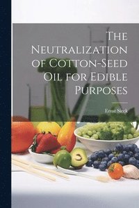 bokomslag The Neutralization of Cotton-seed oil for Edible Purposes