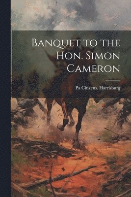 Banquet to the Hon. Simon Cameron 1