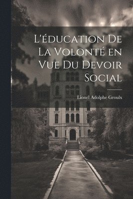 L'éducation de la volonté en vue du devoir social