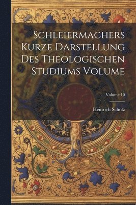 Schleiermachers Kurze Darstellung des theologischen Studiums Volume; Volume 10 1