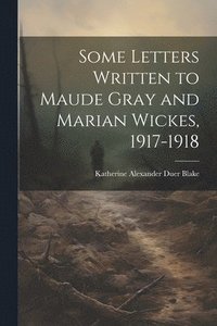 bokomslag Some Letters Written to Maude Gray and Marian Wickes, 1917-1918