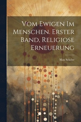 bokomslag Vom ewigen im Menschen. Erster Band, Religiose Erneuerung