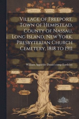 Village of Freeport, Town of Hempstead, County of Nassau, Long Island, New York, Presbyterian Church Cemetery, 1818 to 1911 1