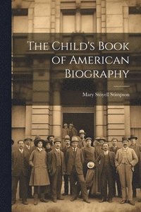 bokomslag The Child's Book of American Biography