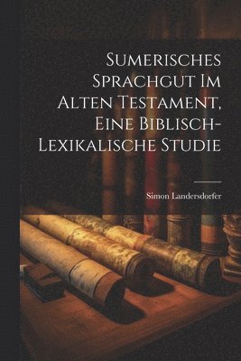 Sumerisches Sprachgut im Alten Testament, eine biblisch-lexikalische Studie 1