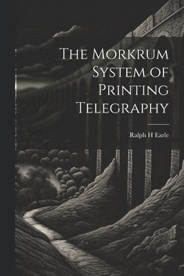 Ralph H Earle - Morkrum System of Printing Telegraphy, Häftad