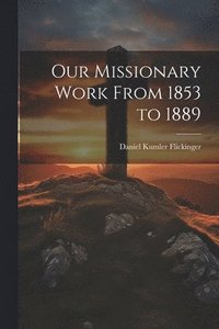 bokomslag Our Missionary Work From 1853 to 1889