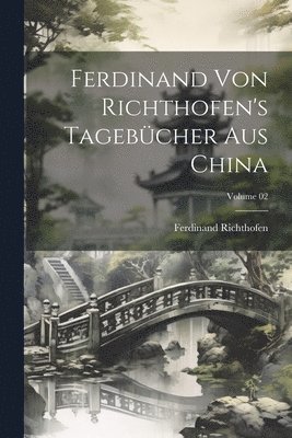 Ferdinand von Richthofen's tagebcher aus China; Volume 02 1