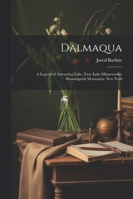 Dalmaqua; a Legend of Aowasting Lake, Near Lake Minnewaska, Shawangunk Mountains, New York 1