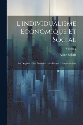 L'individualisme conomique et social; ses origines - son volution - ses formes contemporaines; Volume 2 1